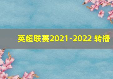 英超联赛2021-2022 转播